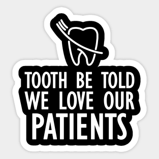 Dentist - Tooth be told we love our patients w Sticker